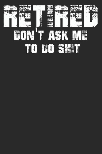 Retired Don't Ask Me To Do Shit