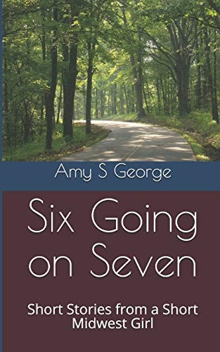 Six Going on Seven Short Stories from a Short Midwest Girl
