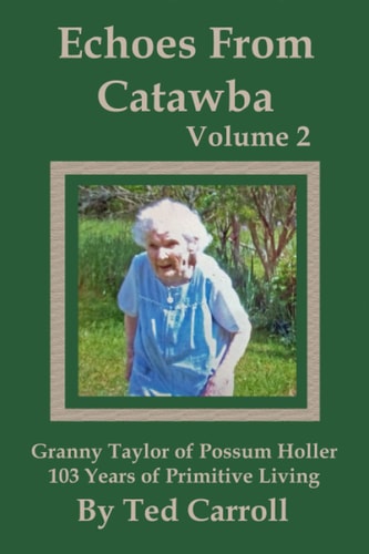 Echoes From Catawba Volume 2 Granny Taylor of Possum Holler 103 Years of Primitive Living