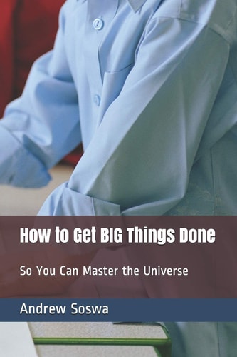 How to Get BIG Things Done So You Can Master the Universe