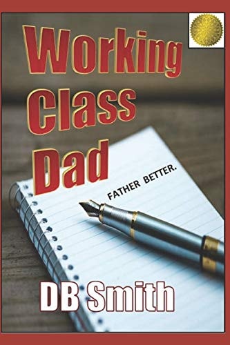 Working Class Dad A Manual for Fatherhood