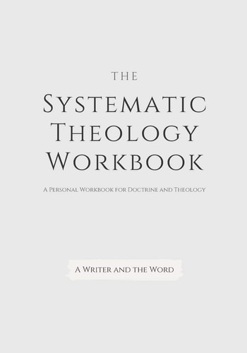 Systematic Theology Workbook An Exercise in Doctrinal Understanding and Reflection: For Christians and Theologians Who Want to Develop and Discover What They Believe