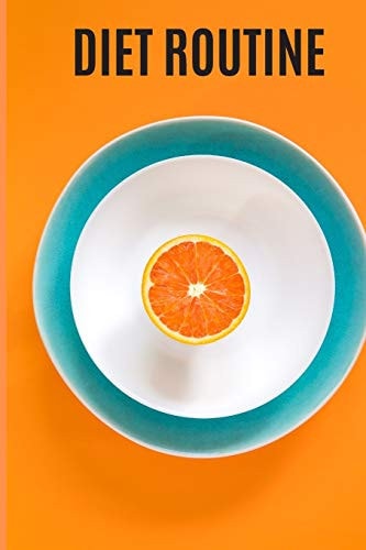 DIET ROUTINE, DIET WORK REPEAT. Your Complete Guide to a Fit Body; a Weekly Diet Routine
