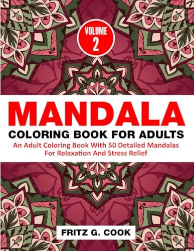 Mandala Coloring Book For Adults (Volume 2) An Adult Coloring Book With 50 Detailed Mandalas For Relaxation And Stress Relief