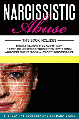 Narcissistic Abuse This Book Includes: Difficult Relationship: Go Away Or Stay. The Mothers Lies: Healing for Daughters. How to Disarm a Narcissist Partner. Emotional Recovery. Narcissism Guide