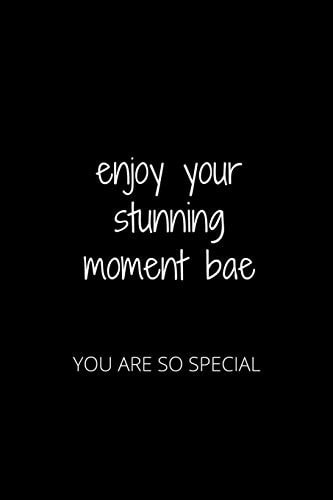 Enjoy Your Stunning Moment Bae You Are So Special