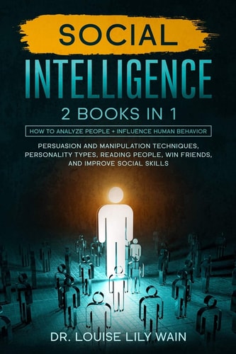 Social Intelligence 2 BOOKS in 1: How to Analyze People + Influence Human Behavior. Persuasion and Manipulation Techniques, Personality Types, Reading People, Win Friends, and Improve Social Skills