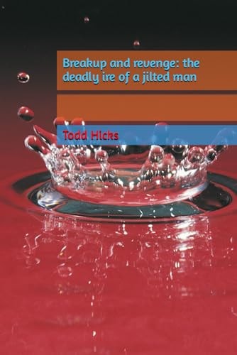Breakup and Revenge The Deadly Ire of a Jilted Man
