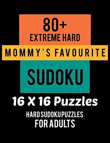 80+ Extreme Hard Mommy's Favourite Sudoku 16*16 Puzzles Hard Level for Adults - All 16*16 Hard 80+ Sudoku - Sudoku Puzzle Books - Sudoku Puzzle Books Hard - Large Print Sudoku Puzzle Books For Adults - Sudoku Advanced