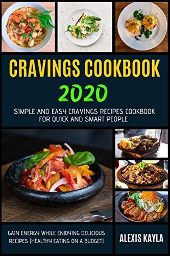 Cravings Cookbook 2020 Simple And Easy Cravings Recipes Cookbook For Quick And Smart People - Gain Energy While Enjoying Delicious Recipes (Healthy Eating on a Budget)