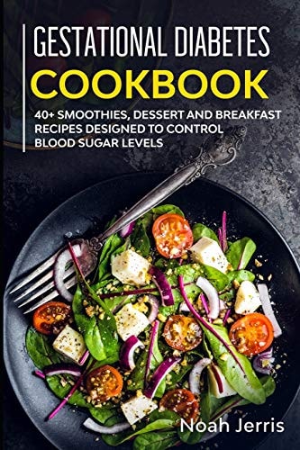 Gestational Diabetes Cookbook 40+ Smoothies, Dessert and Breakfast Recipes Designed to Control Blood Sugar Levels