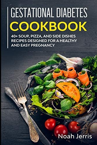 Gestational Diabetes Cookbook 40+ Soup, Pizza, and Side Dishes Recipes Designed for a Healthy and Easy Pregnancy