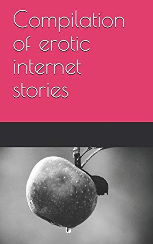 Compilation of Erotic Internet Stories