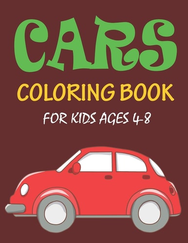 Cars Coloring Book for Kids Ages 4-8 The Car Coloring Book for Kids and Toddlers Birthday Gifts