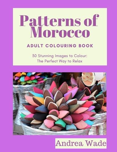 Patterns of Morocco Adult Colouring Book 30 Stunning Images to Colour: The Perfect Way to Relax