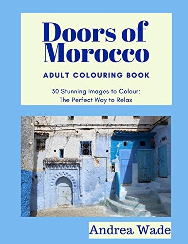 Doors of Morocco Adult Colouring Book 30 Stunning Images to Colour: The Perfect Way to Relax