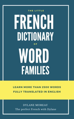 The Little French Dictionary of Word Families Learn More Than 2500 French Words