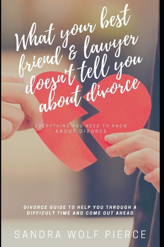 What Your Best Friend & Lawyer Doesn't Tell You About Divorce Ultimately The Crucial Guide For Anyone Thinking About Or Preparing For A Divorce