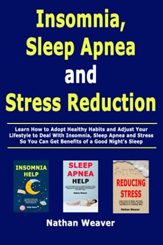 Insomnia, Sleep Apnea and Stress Reduction Learn How to Adopt Healthy Habits and Adjust Your Lifestyle to Deal With Insomnia, Sleep Apnea and Stress So You Can Get Benefits of a Good Night's Sleep