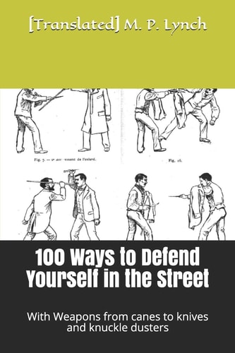100 Ways to Defend Yourself in the Street With Weapons from Canes to Knives and Knuckle Dusters