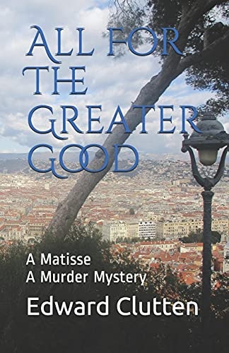 All For The Greater Good A Matisse A Murder Mystery