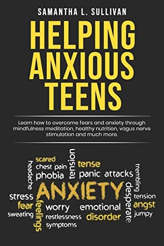 Helping Anxious Teens Learn How To Overcome Fears And Anxiety Through Mindfulness Meditation, Health Nutrition, Vagus Nerve Stimulation And Much More