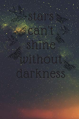 Stars Can't Shine Without DARKNESS 6*9 Inch- 120 Pages