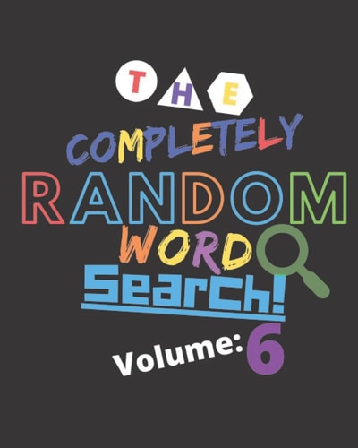The Completely Random Word Search Volume 6 Enjoy This Amazing and Wacky 100 Word Search Puzzle Book Today