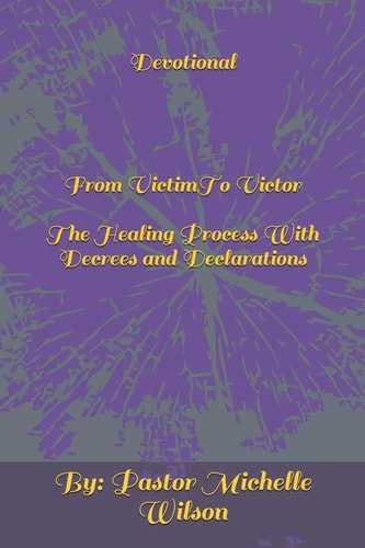 Devotional From Victim To Victor The Healing Process With Decrees and Declarations