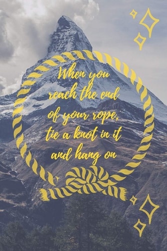 When You Reach the End of Your Rope, Tie a Knot in It and Hang On