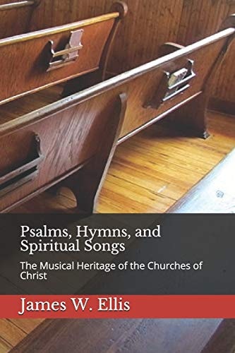 Psalms, Hymns, and Spiritual Songs The Musical Heritage of the Churches of Christ