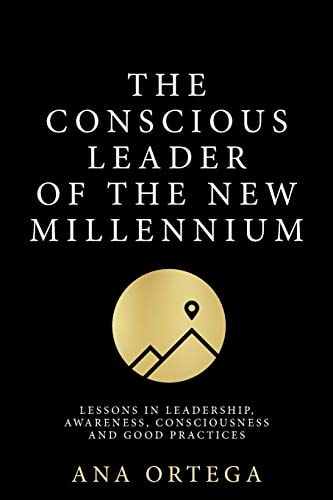 The Conscious Leader of the New Millennium Lessons in Leadership, Awareness, Consciousness, and Good Practices