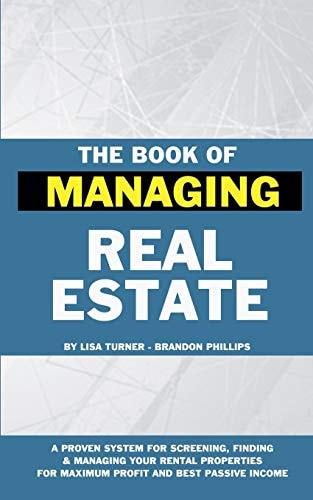 The Book of Managing Real Estate A Proven System for Screening, Finding & Managing Your Rental Properties for Maximum Profits and Best Passive Income