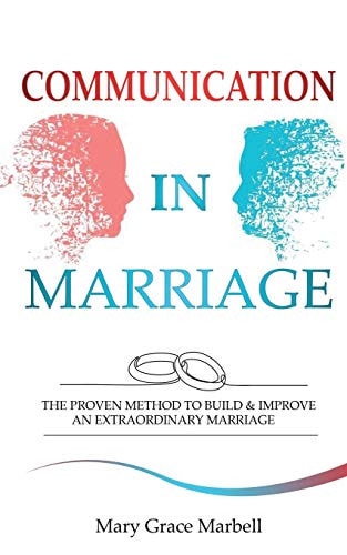 Communication in Marriage The Proven Method to Build & Improve an Extraordinary Marriage