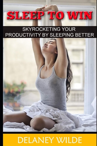 Sleep to Win Skyrocketing Your Productivity by Sleeping Better