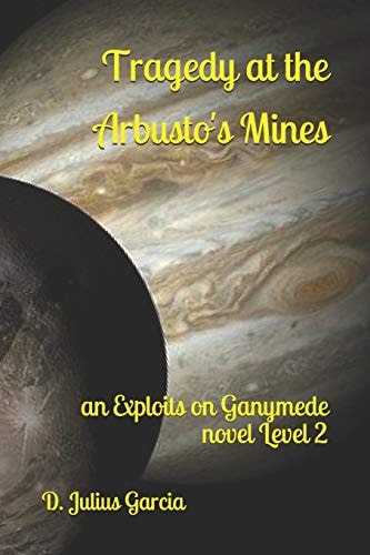 Tragedy at the Arbusto's Mines An Exploits on Ganymede Novel Level 2