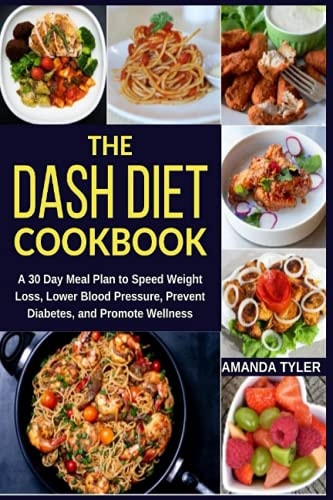 The DASH Diet Cookbook A 30 Day Meal Plan to Speed Weight Loss, Lower Blood Pressure, Prevent Diabetes, and Promote Wellness