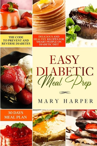 Easy Diabetic Meal Prep Delicious and Healthy Recipes for Smart People on Diabetic Diet - 30 Days Meal Plan - The Code to Prevent and Reverse Diabetes.