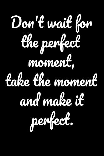 Don't Wait for the Perfect Moment, Take the Moment and Make It Perfect Notepads Office 110 Pages (6 X 9)