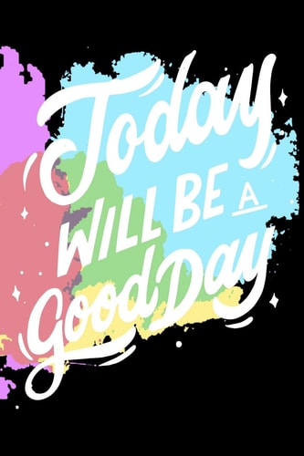 Today Will Be a Good Day Notepads Office 110 Pages (6 X 9)