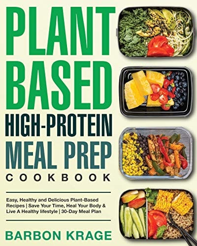 Plant-Based High-Protein Meal Prep Cookbook Easy, Healthy and Delicious Plant-Based Recipes - Save Your Time, Heal Your Body & Live a Healthy Lifestyle - 30-Day Meal Plan