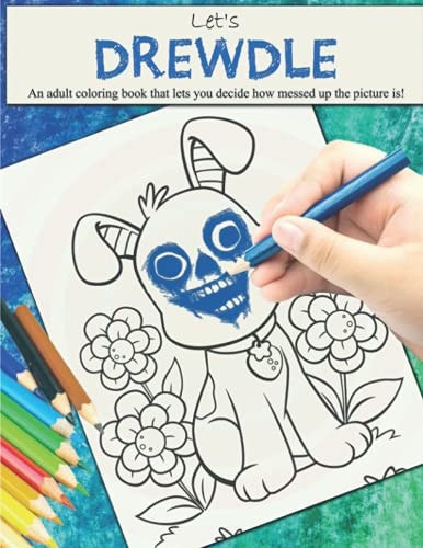 Drewdle - Let's Drewdle An Adult Coloring Book That Let's You Decide How Messed Up the Picture Is!