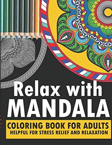 Relax with Mandala Coloring Book for Adults Turn Your Fear, Stress, Anxiety, Fear, Depression to Your Creativity with Help of This Book Enjoy Relaxation