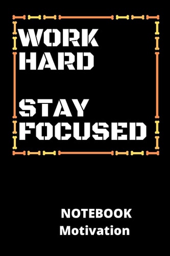 Work Hard Stay Focused Notebook Motivation A Beautiful Notebook for Motivation with 100pages Make Your Self Motivated and Your Friends Too.