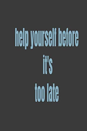 Help Yourself Before It's Too Late
