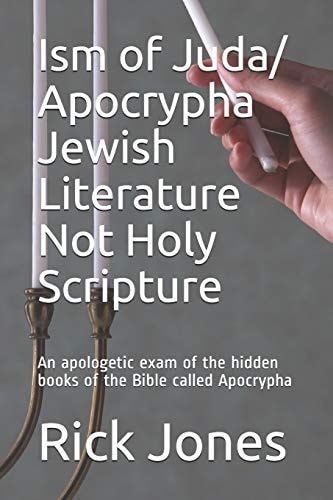 Ism of Juda/ Apocrypha Jewish Literature Not Holy Scripture An Apologetic Exam of the Hidden Books of the Bible Called Apocrypha