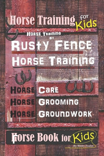 Horse Training for Kids, Horse Training By Rusty Fence Horse Training, Horse Care, Horse Grooming, Horse Groundwork, Horse Book for Kids