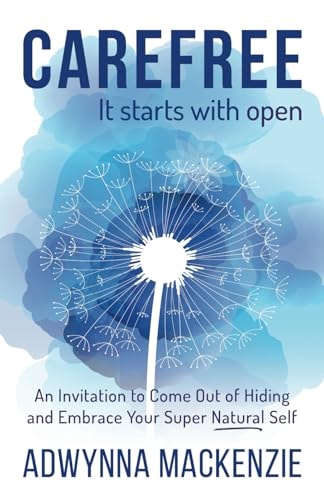 Carefree It Starts With Open An Invitation to Come Out of Hiding and Embrace Your Super Natural Self