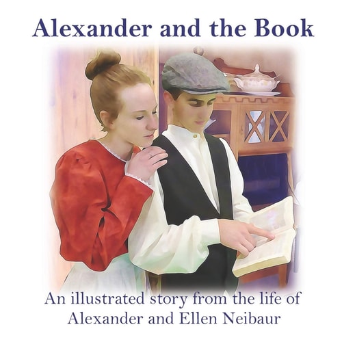 Alexander and the Book An Illustrated Story from the Life of Alexander and Ellen Neibaur