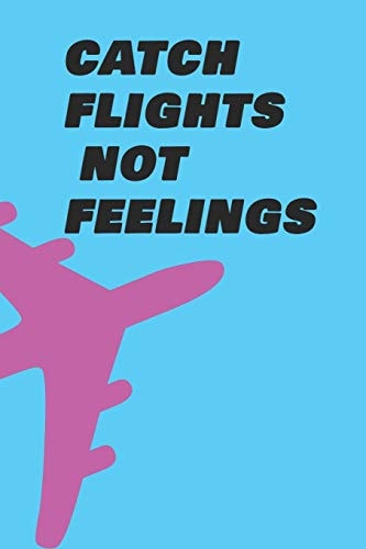 Catch Flights Not Feelings 108 Pages 6x9 Inches PaperBook For Travelers And Business Man